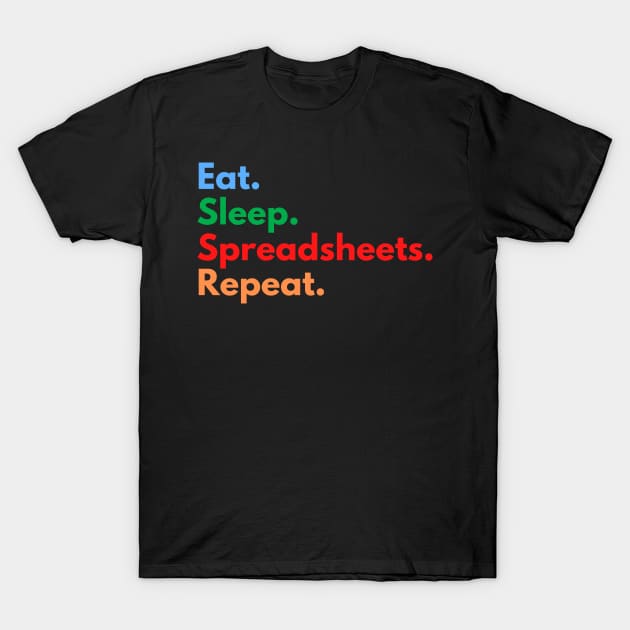 Eat. Sleep. Spreadsheets. Repeat. T-Shirt by Eat Sleep Repeat